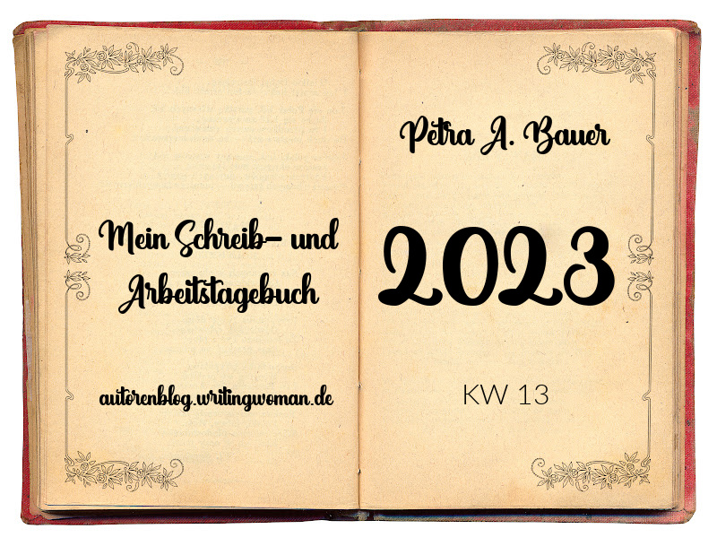 Arbeits- und Schreibtagebuch der Autorin Petra A. Bauer. Klenderwoche 13-2023